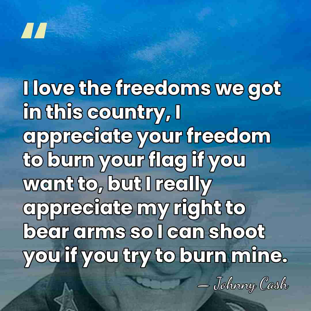 I love the freedoms we got in this country, I appreciate your&hellip; - Johnny Cash
