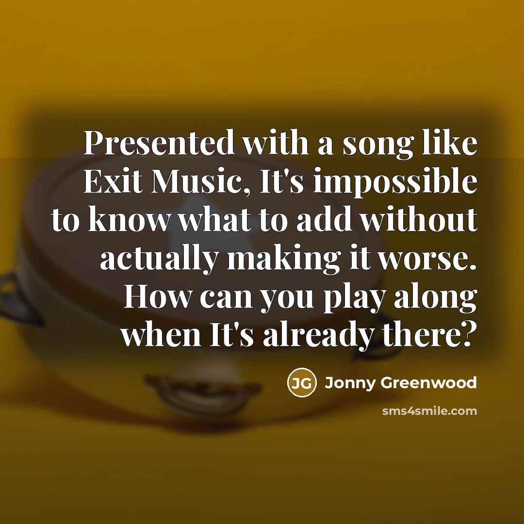 “Presented with a song like Exit Music, It's impossible to…” quote by Jonny Greenwood