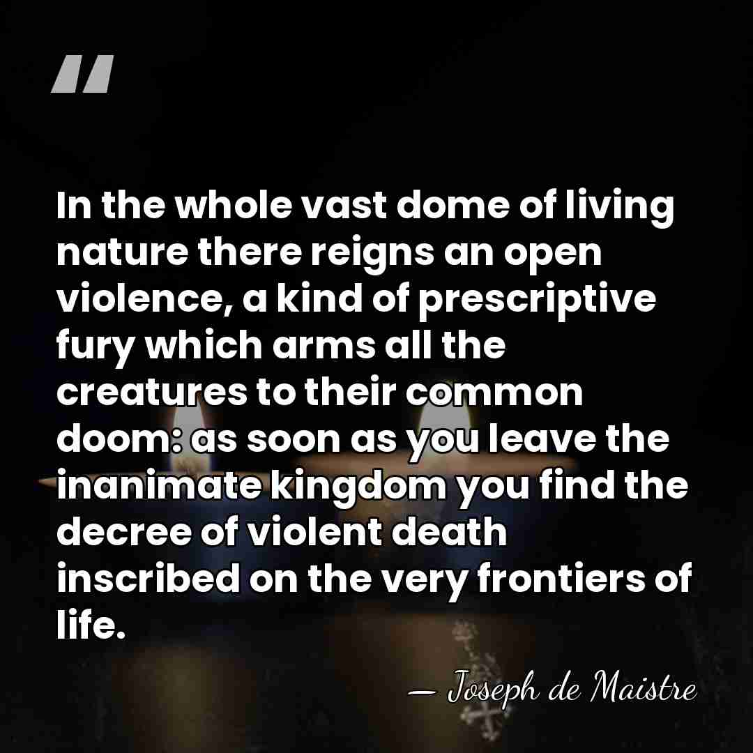 In the whole vast dome of living nature there reigns an open&hellip; - Joseph de Maistre