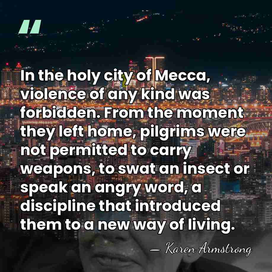 In the holy city of Mecca, violence of any kind was forbidden.&hellip; - Karen Armstrong