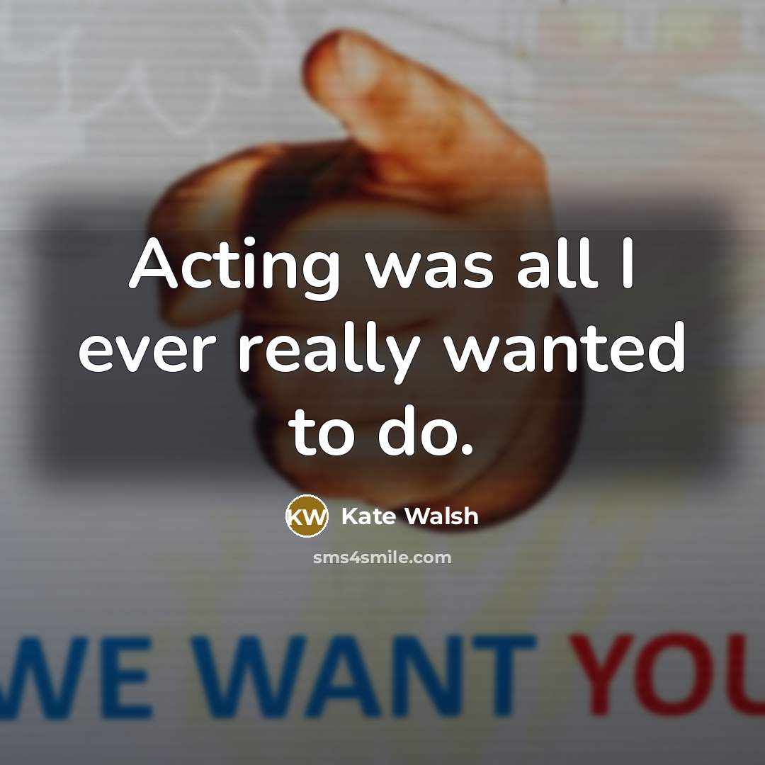 “Acting was all I ever really wanted to do.…” quote by Kate Walsh