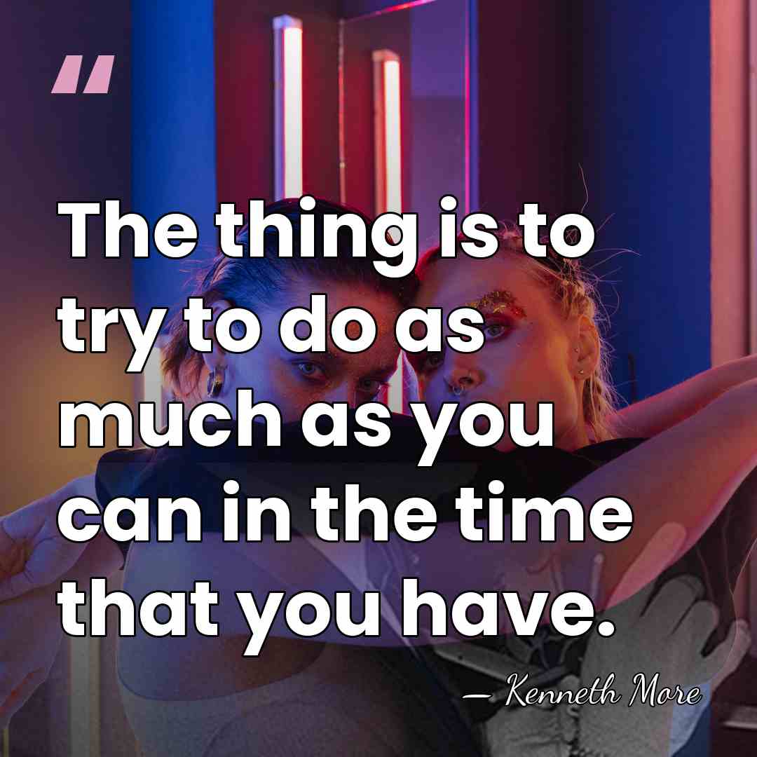 The thing is to try to do as much as you can&hellip; - Kenneth More
