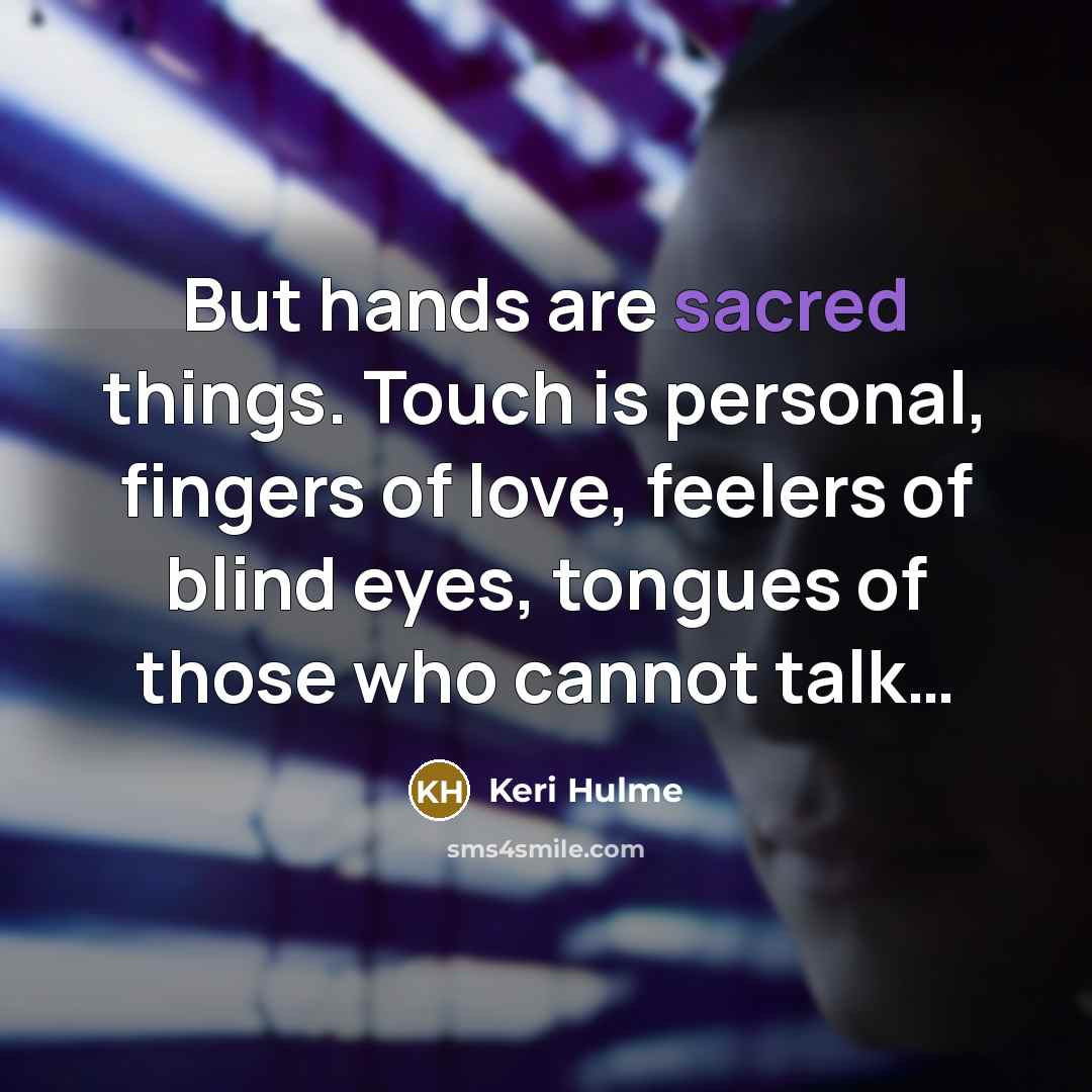 “But hands are sacred things. Touch is personal, fingers of…” quote by Keri Hulme