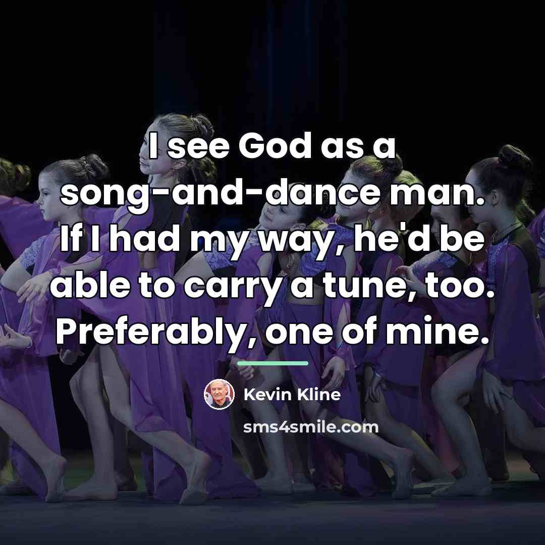 “I see God as a song-and-dance man. If I had…” quote by Kevin Kline