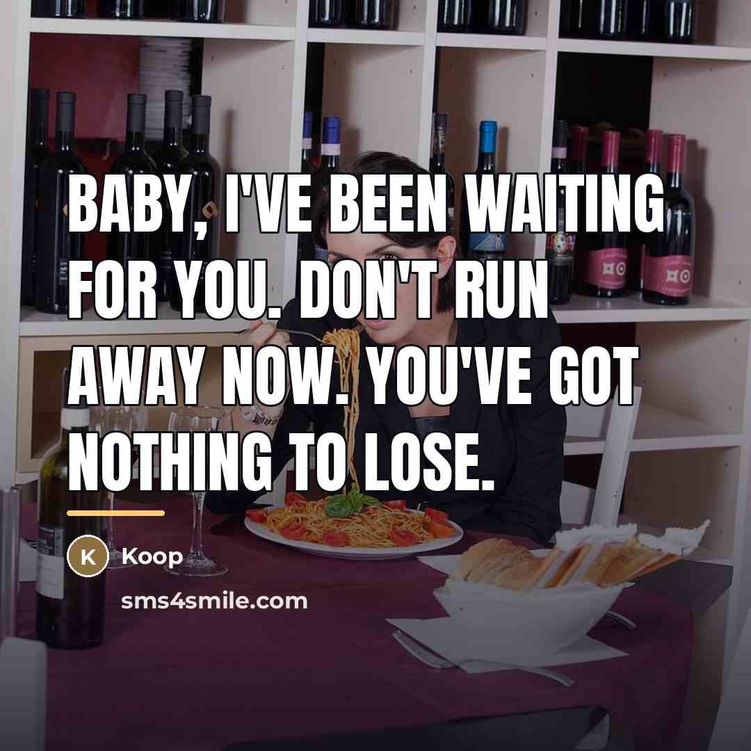 “Baby, I've been waiting for you. Don't run away now.…” quote by Koop