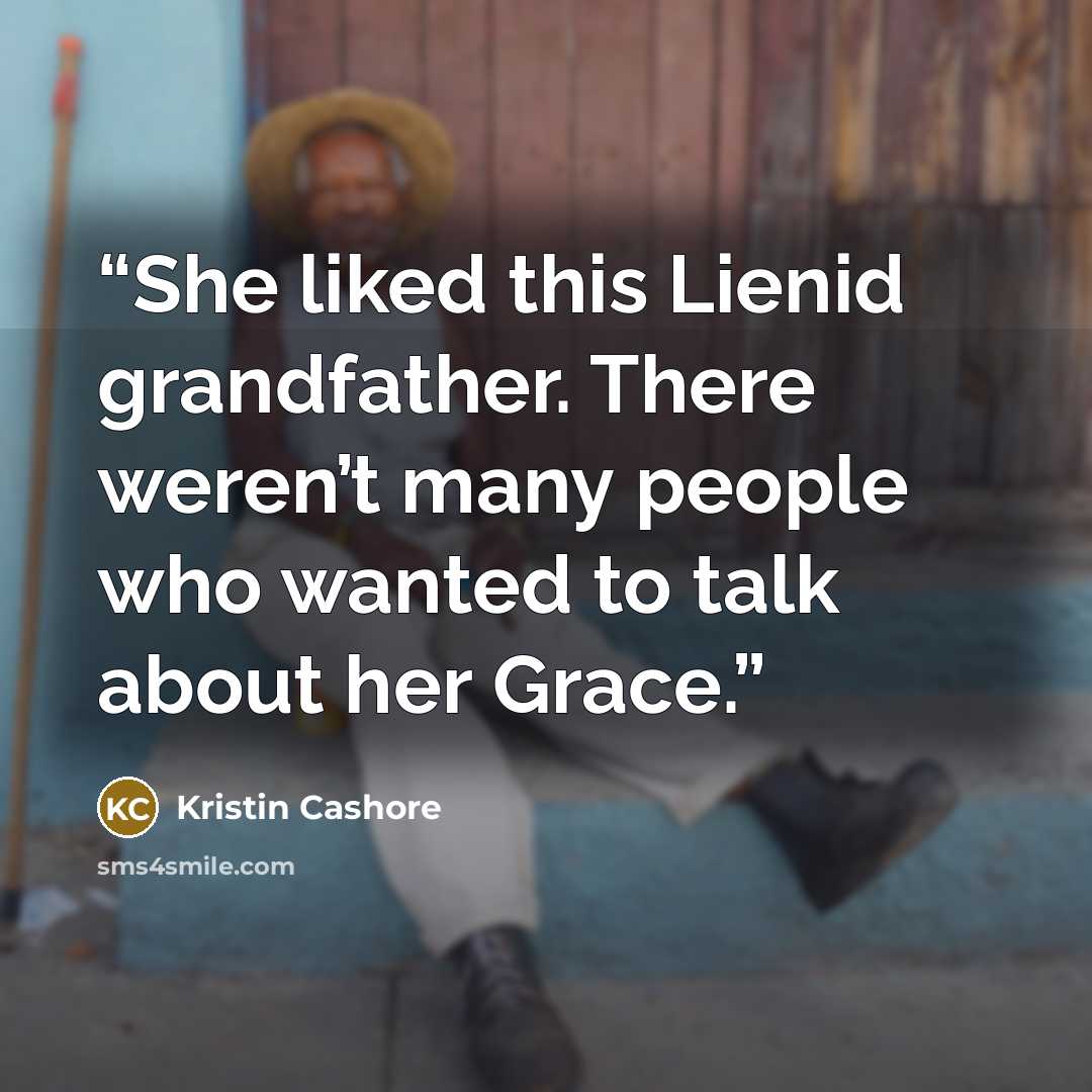 “She liked this Lienid grandfather. There weren’t many people who wanted to talk about her Grace.” quote by Kristin Cashore