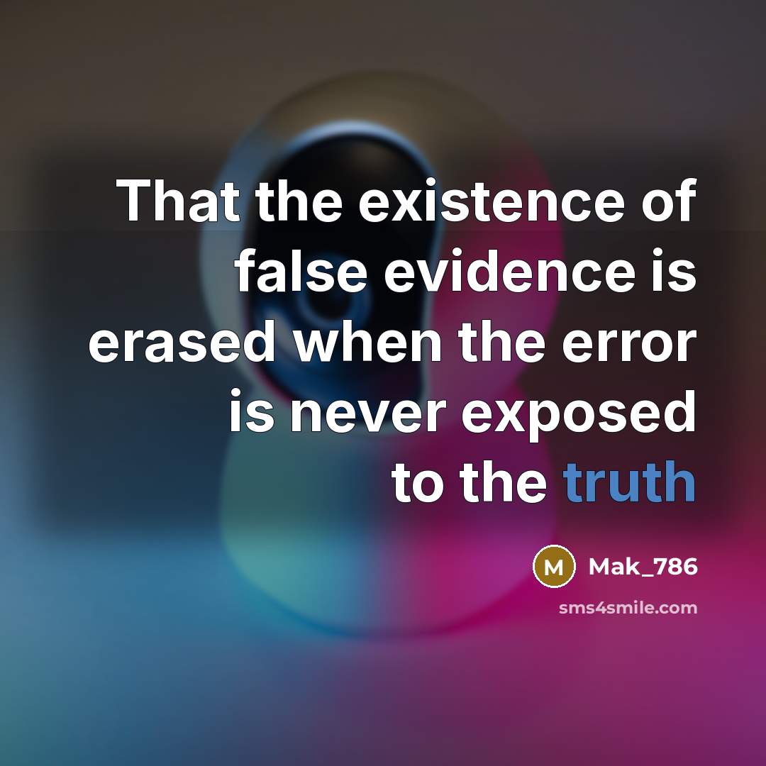 “That the existence of false evidence is erased when the…” quote by Mak_786