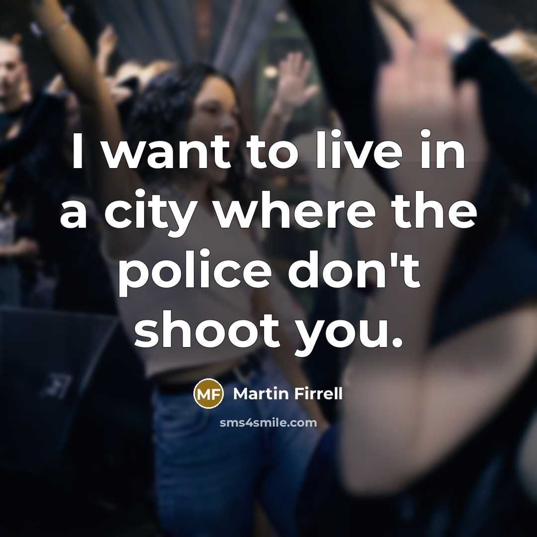 “I want to live in a city where the police…” quote by Martin Firrell