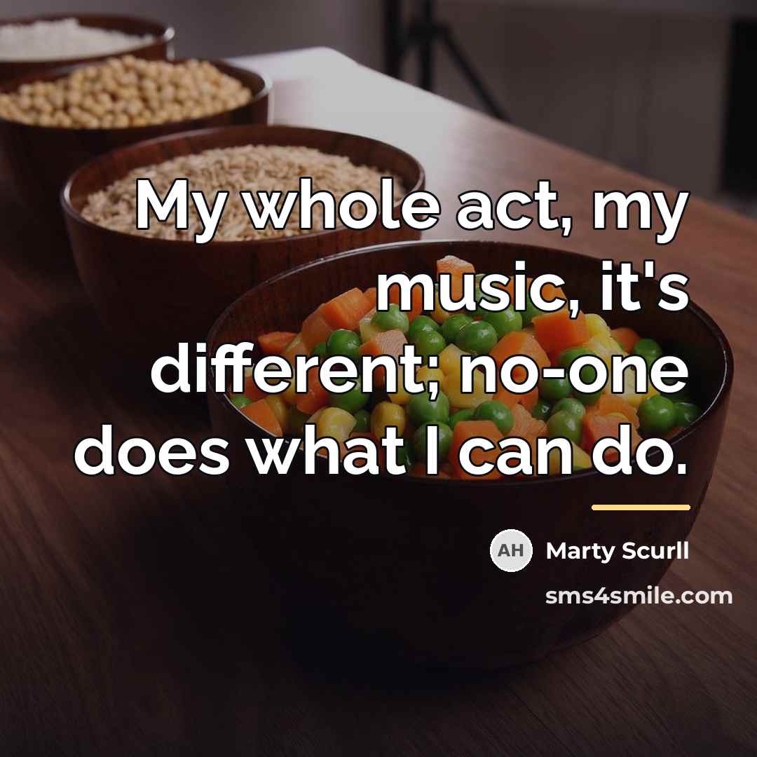 “My whole act, my music, it's different; no-one does what…” quote by Marty Scurll