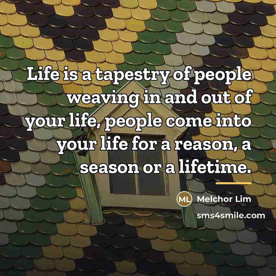 “Life is a tapestry of people weaving in and out…” quote by Melchor Lim