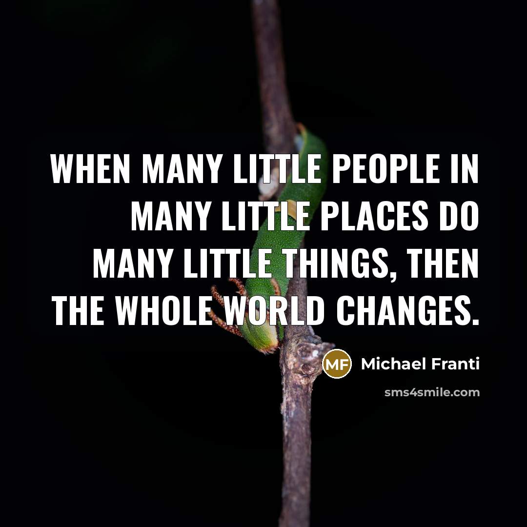 “When many little people in many little places do many…” quote by Michael Franti