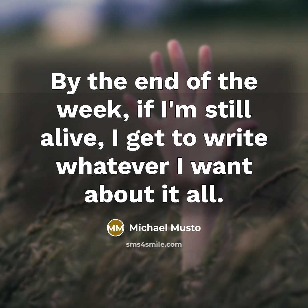 “By the end of the week, if I'm still alive,…” quote by Michael Musto