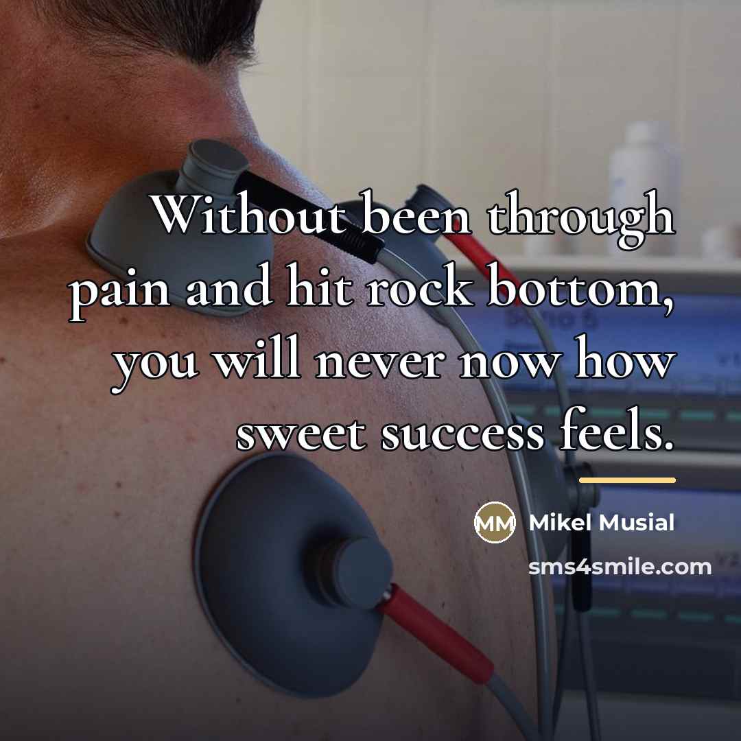 “Without been through pain and hit rock bottom, you will…” quote by Mikel Musial