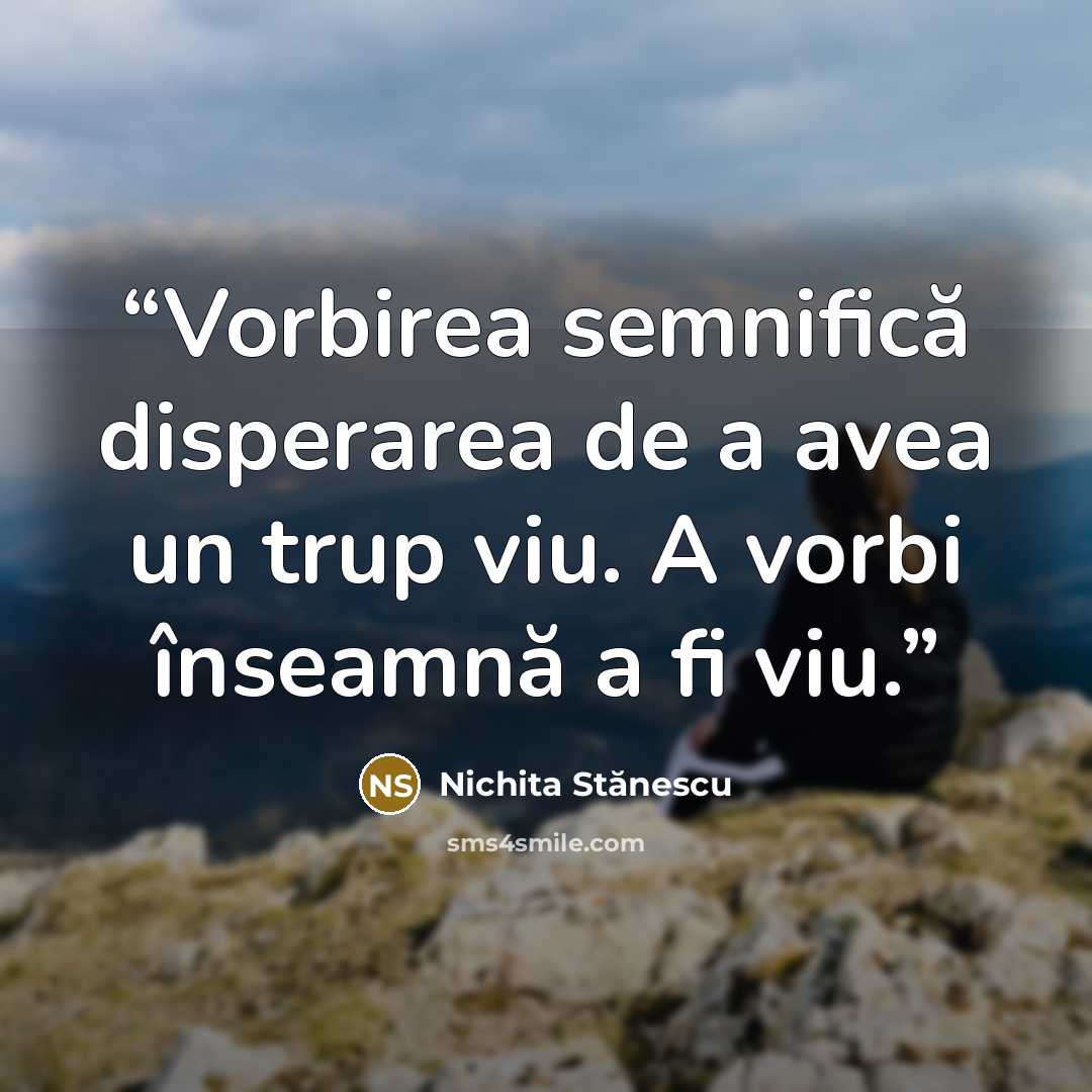 “Vorbirea semnifică disperarea de a avea un trup viu. A vorbi înseamnă a fi viu.” quote by Nichita Stănescu