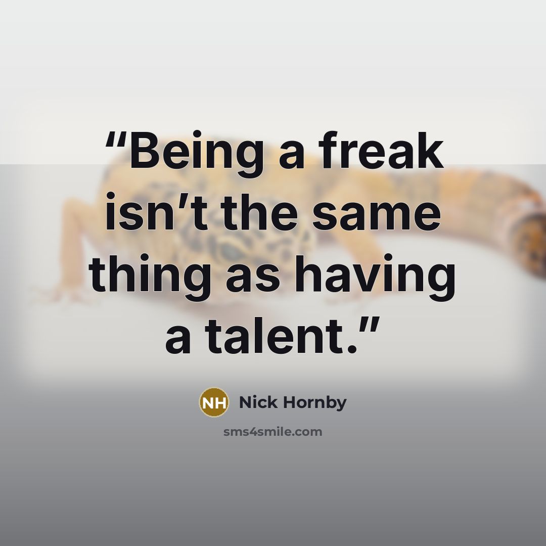 “Being a freak isn’t the same thing as having a talent.” quote by Nick Hornby