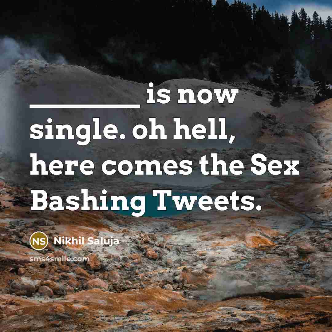 “________ is now single. oh hell, here comes the Sex Bashing Tweets.” quote by Nikhil Saluja