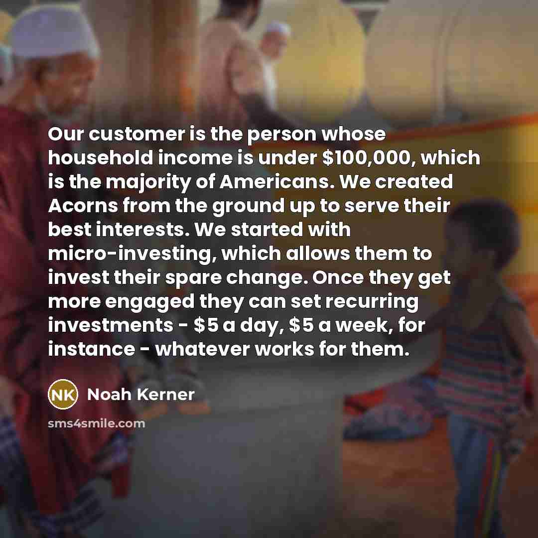 “Our customer is the person whose household income is under…” quote by Noah Kerner