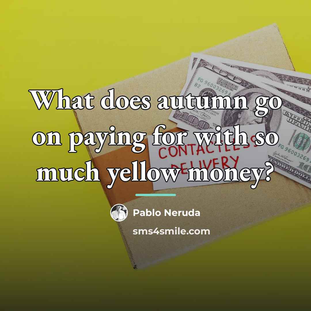 “What does autumn go on paying for with so much…” quote by Pablo Neruda