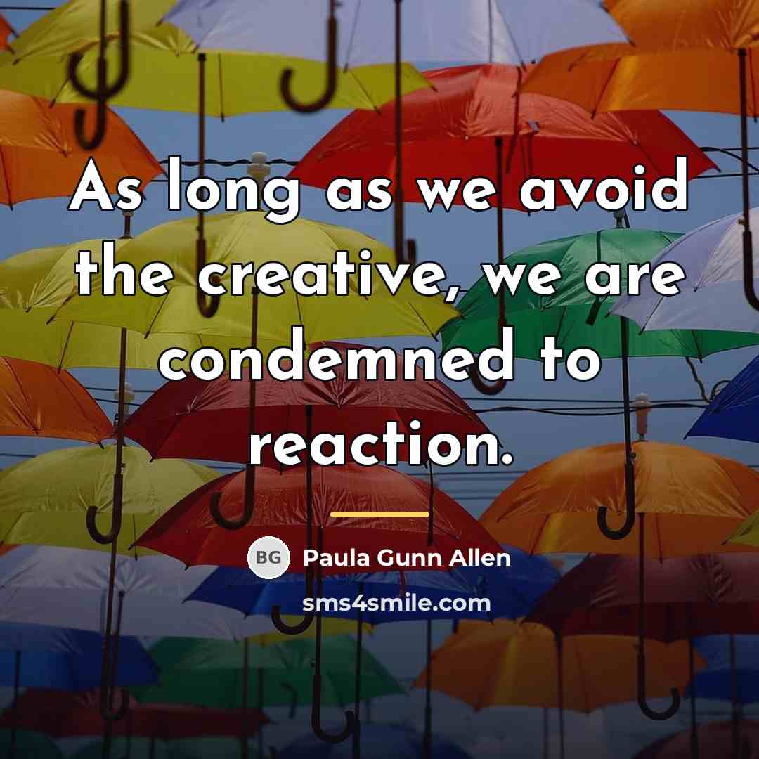 “As long as we avoid the creative, we are condemned…” quote by Paula Gunn Allen