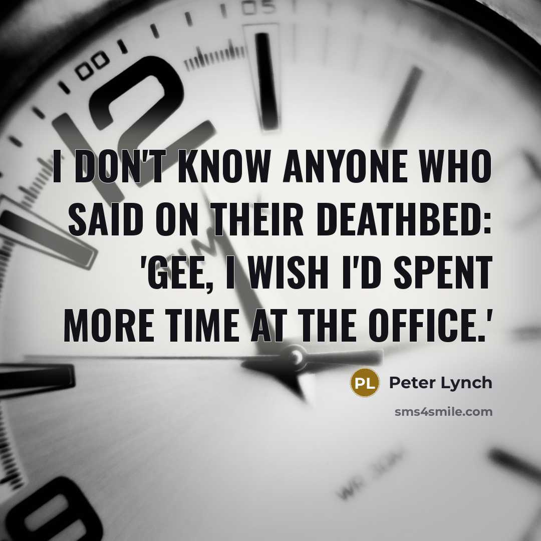 “I don't know anyone who said on their deathbed: 'Gee,…” quote by Peter Lynch