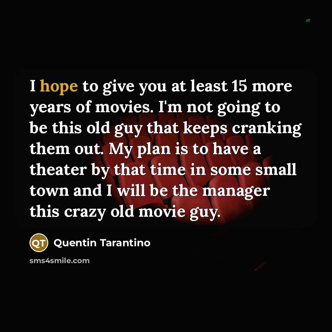 “I hope to give you at least 15 more years…” quote by Quentin Tarantino