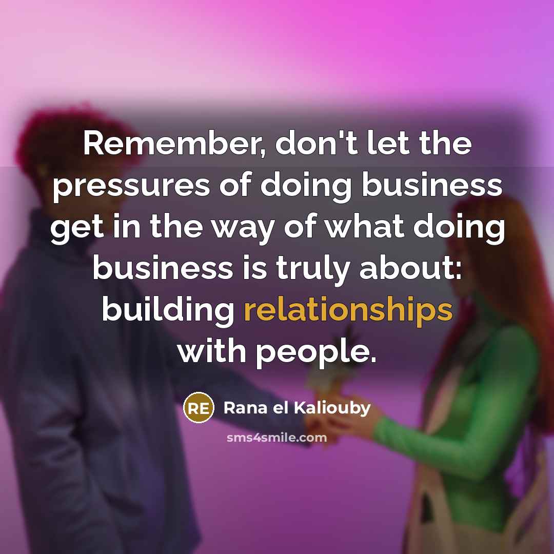 “Remember, don't let the pressures of doing business get in…” quote by Rana el Kaliouby