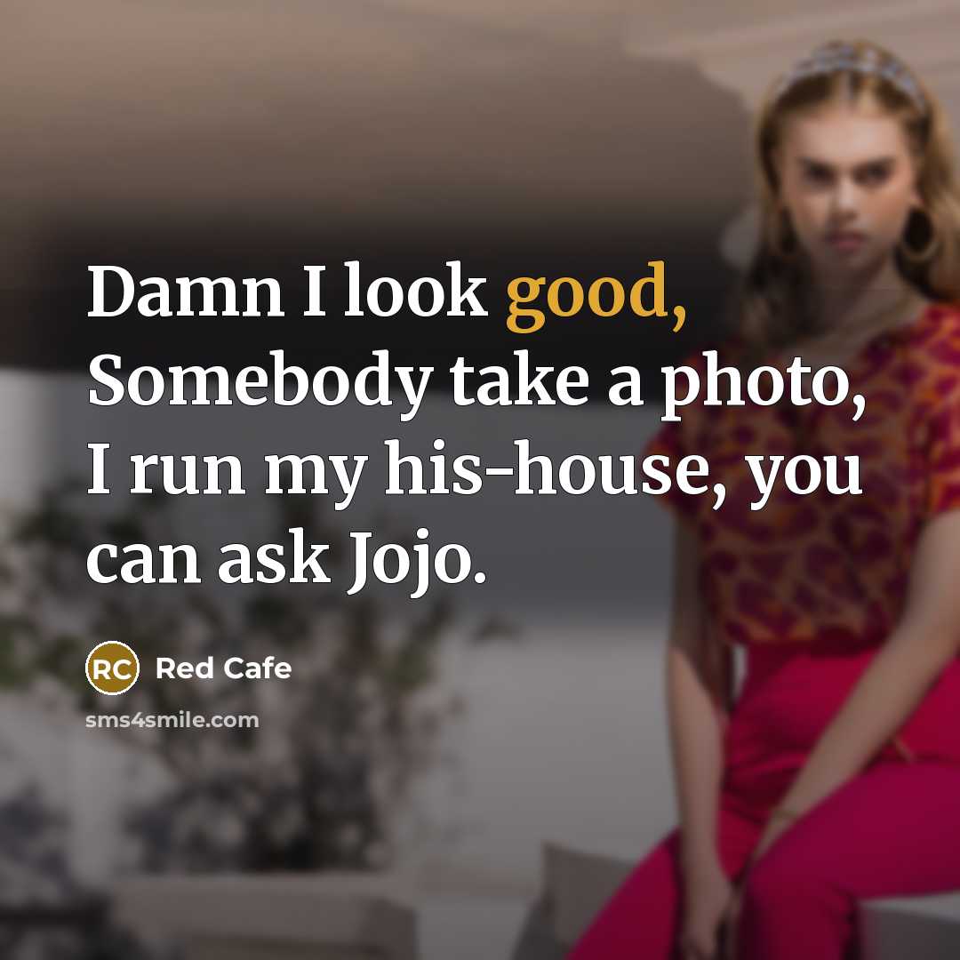 “Damn I look good, Somebody take a photo, I run…” quote by Red Cafe