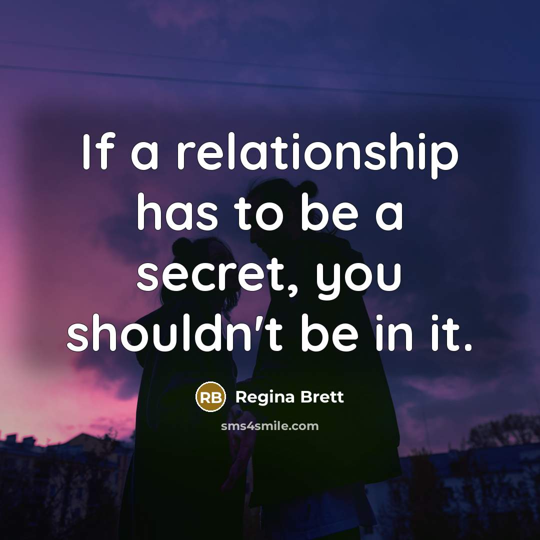 “If a relationship has to be a secret, you shouldn't…” quote by Regina Brett