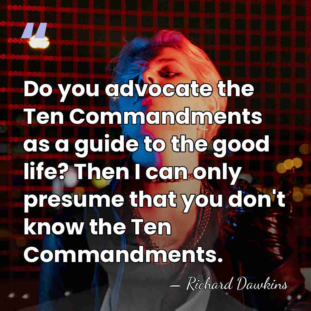 Do you advocate the Ten Commandments as a guide to the good&hellip; - Richard Dawkins