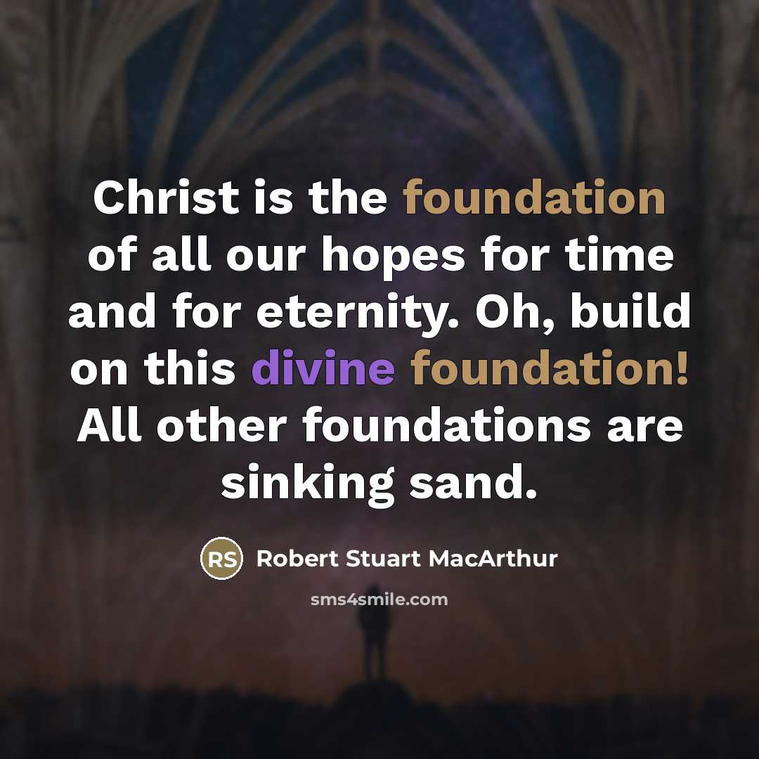 “Christ is the foundation of all our hopes for time…” quote by Robert Stuart MacArthur