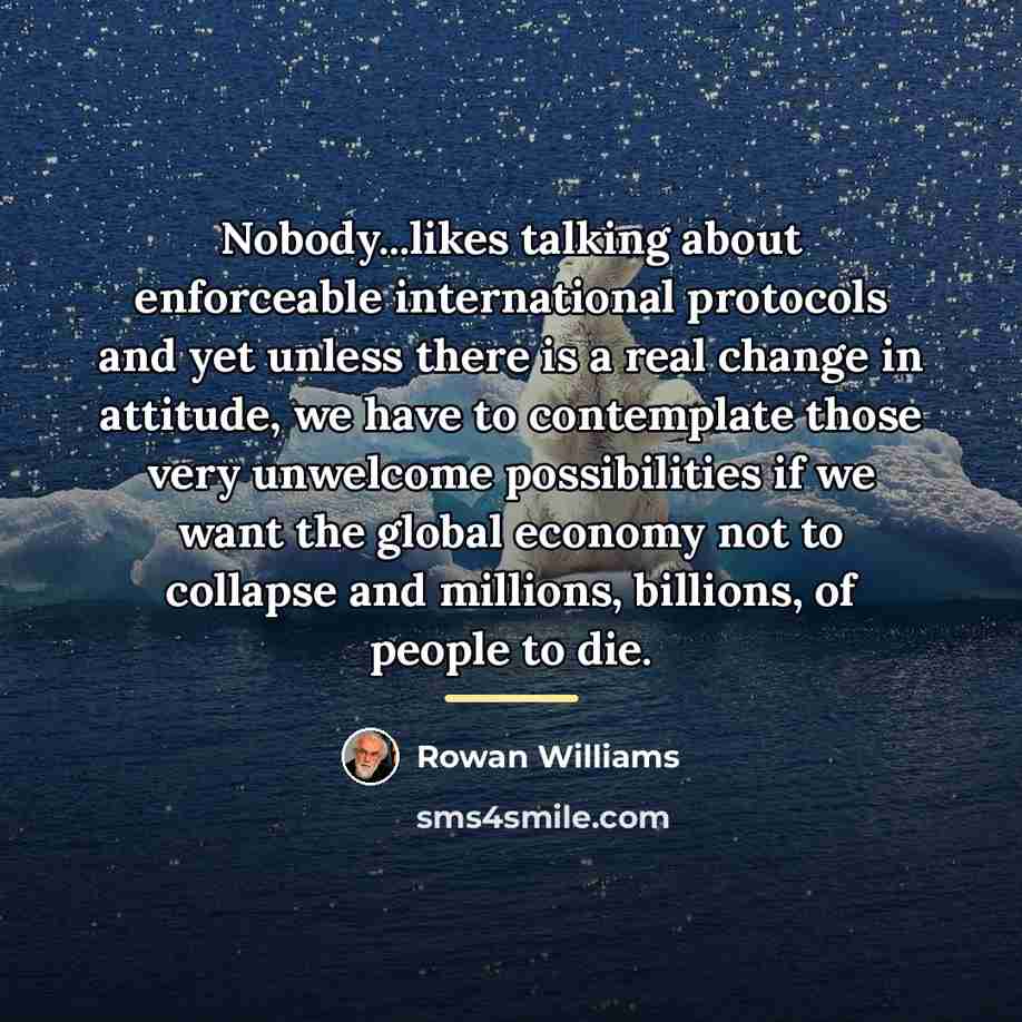 “Nobody...likes talking about enforceable international protocols and yet unless there…” quote by Rowan Williams