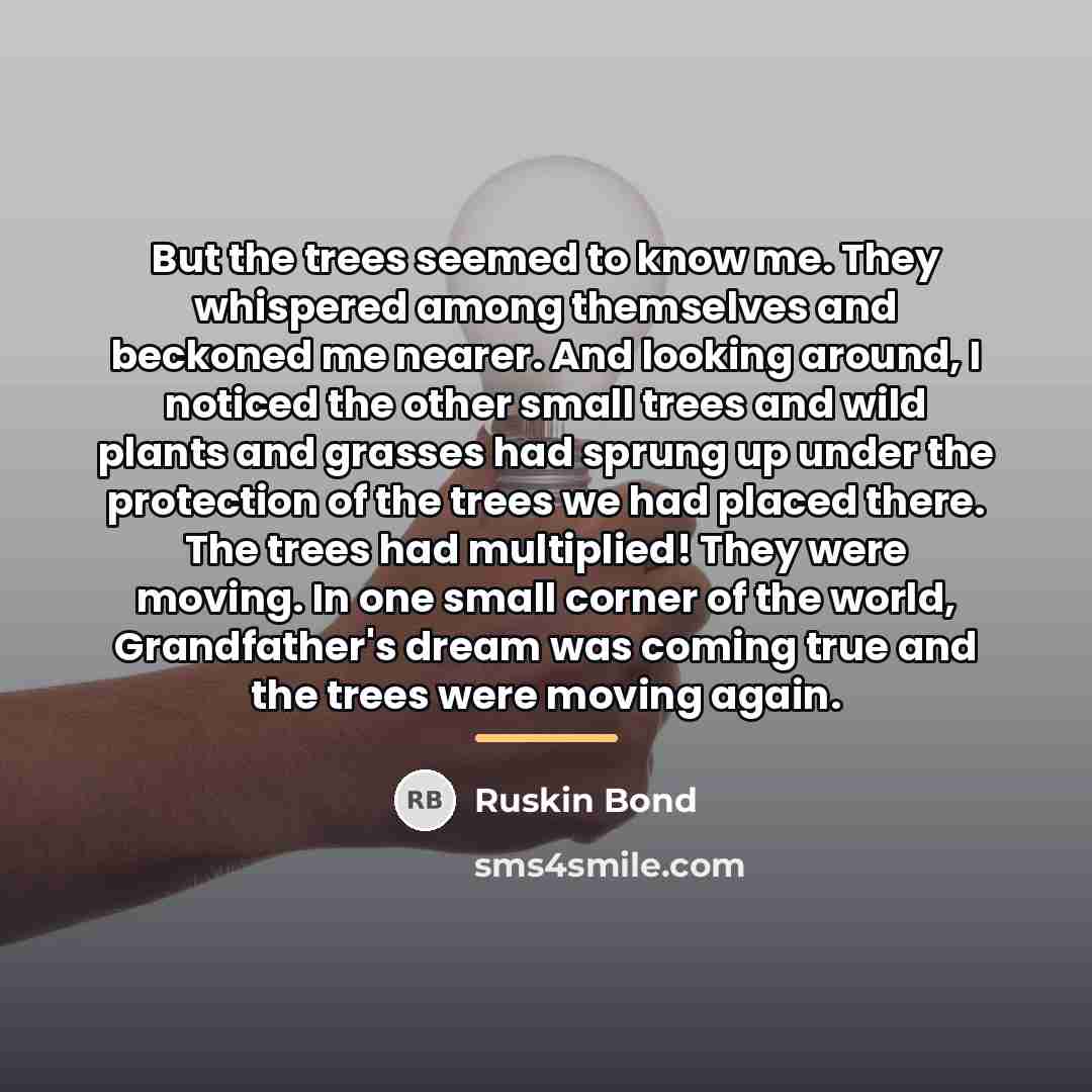 “But the trees seemed to know me. They whispered among…” quote by Ruskin Bond