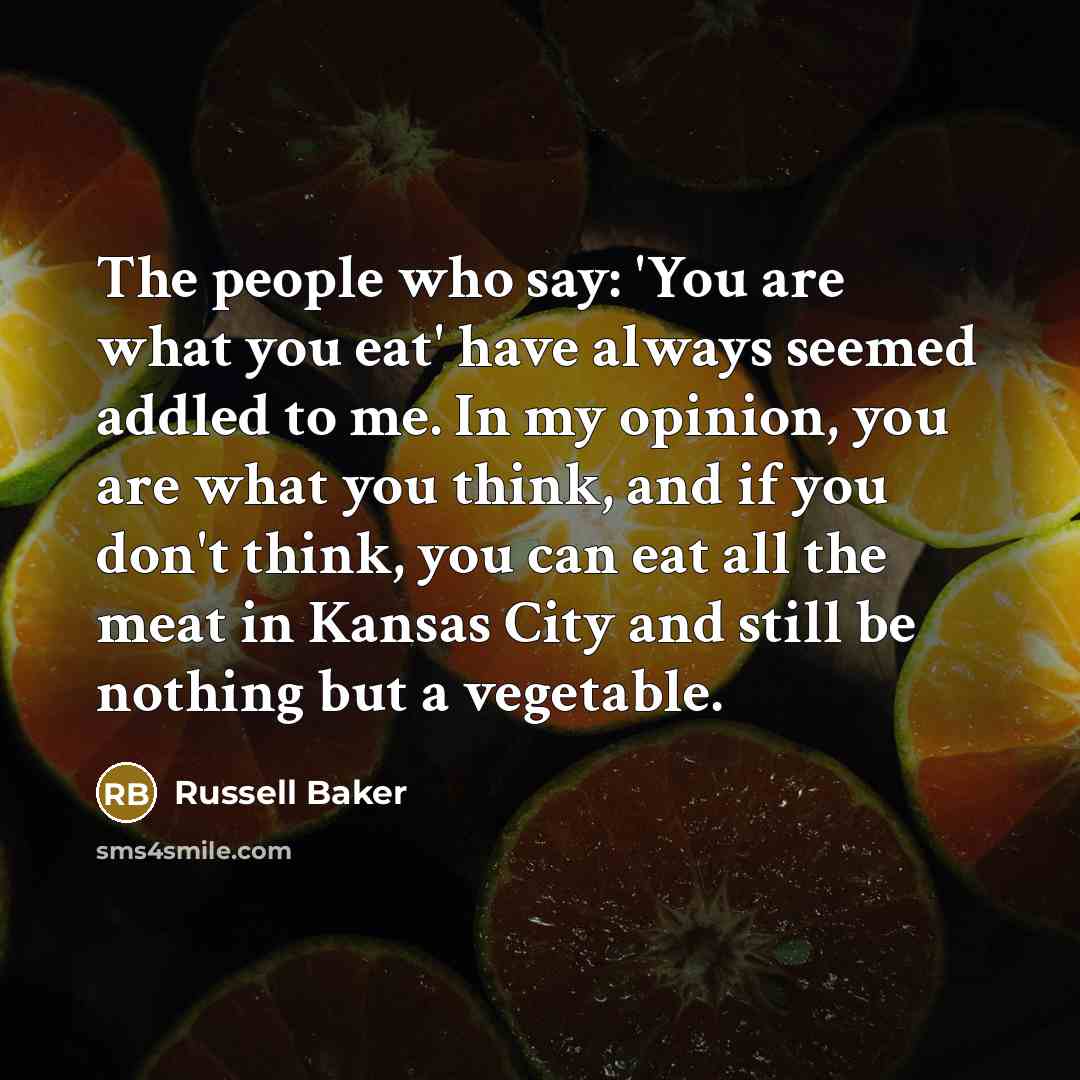 “The people who say: 'You are what you eat' have…” quote by Russell Baker