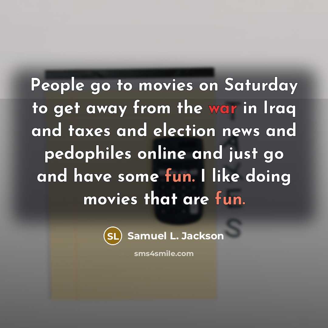 “People go to movies on Saturday to get away from…” quote by Samuel L. Jackson