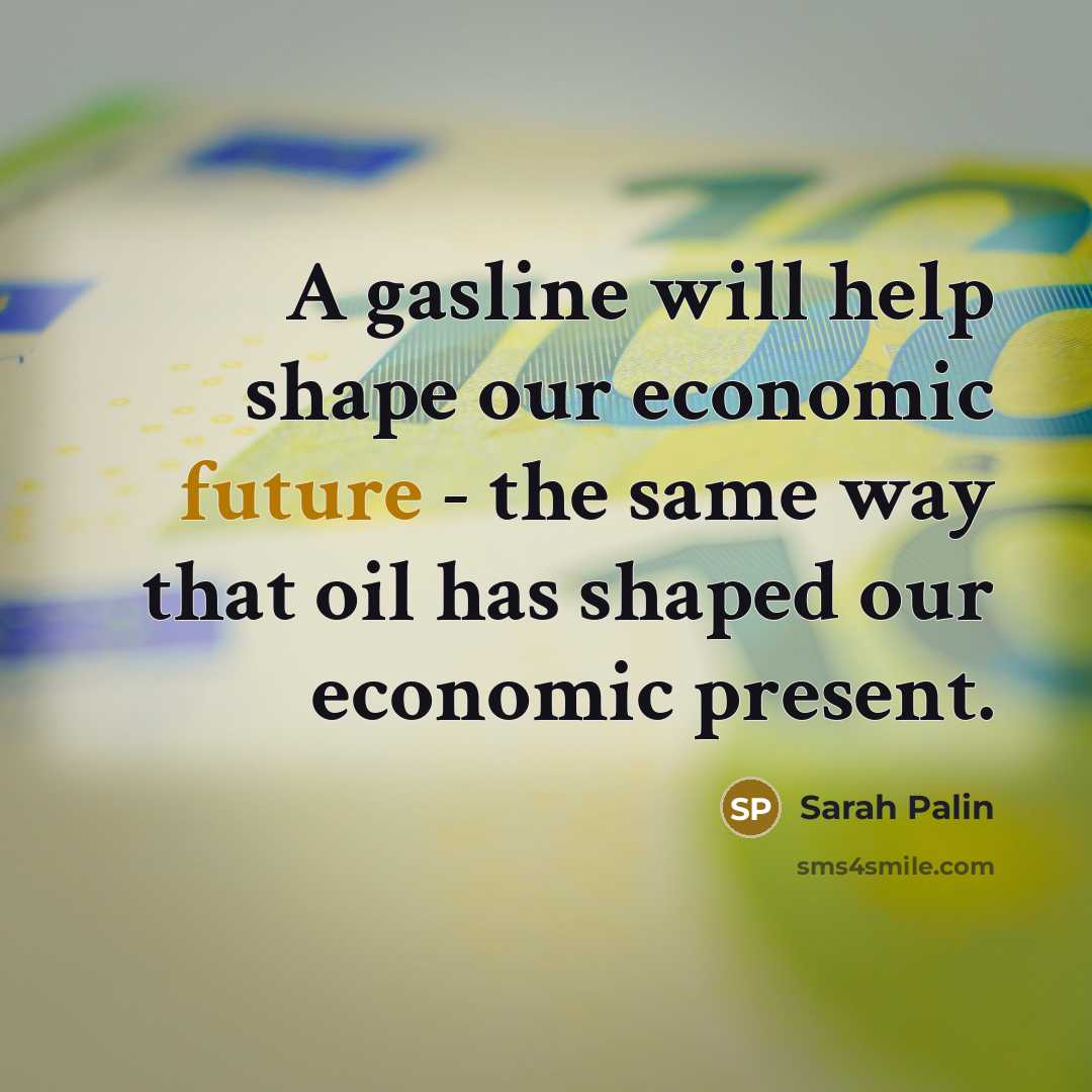 “A gasline will help shape our economic future - the…” quote by Sarah Palin