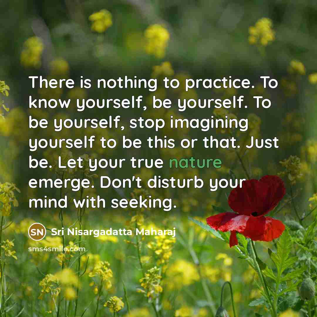 “There is nothing to practice. To know yourself, be yourself.…” quote by Sri Nisargadatta Maharaj