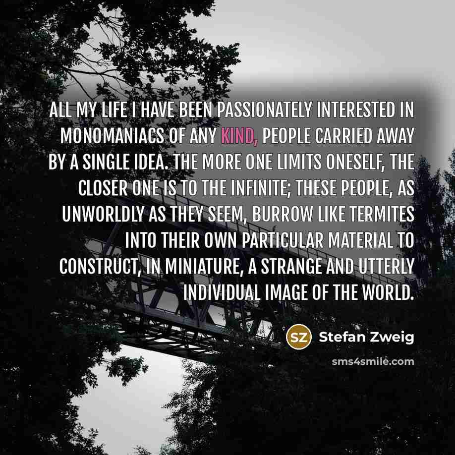 “All my life I have been passionately interested in monomaniacs…” quote by Stefan Zweig