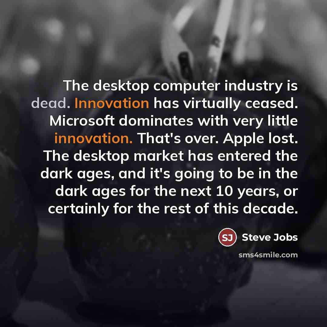 “The desktop computer industry is dead. Innovation has virtually ceased.…” quote by Steve Jobs