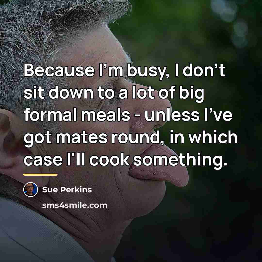 “Because I'm busy, I don't sit down to a lot…” quote by Sue Perkins