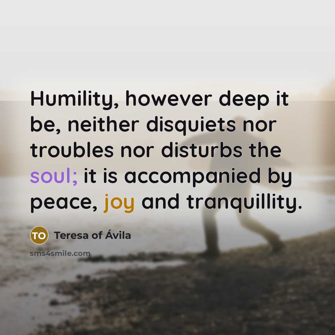 “Humility, however deep it be, neither disquiets nor troubles nor…” quote by Teresa of Avila