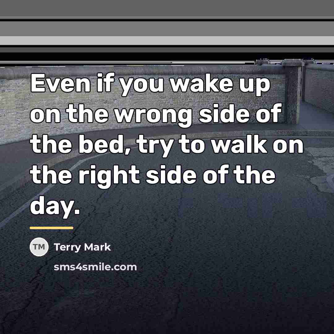 “Even if you wake up on the wrong side of…” quote by Terry Mark