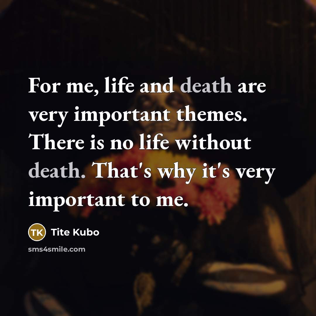 “For me, life and death are very important themes. There…” quote by Tite Kubo