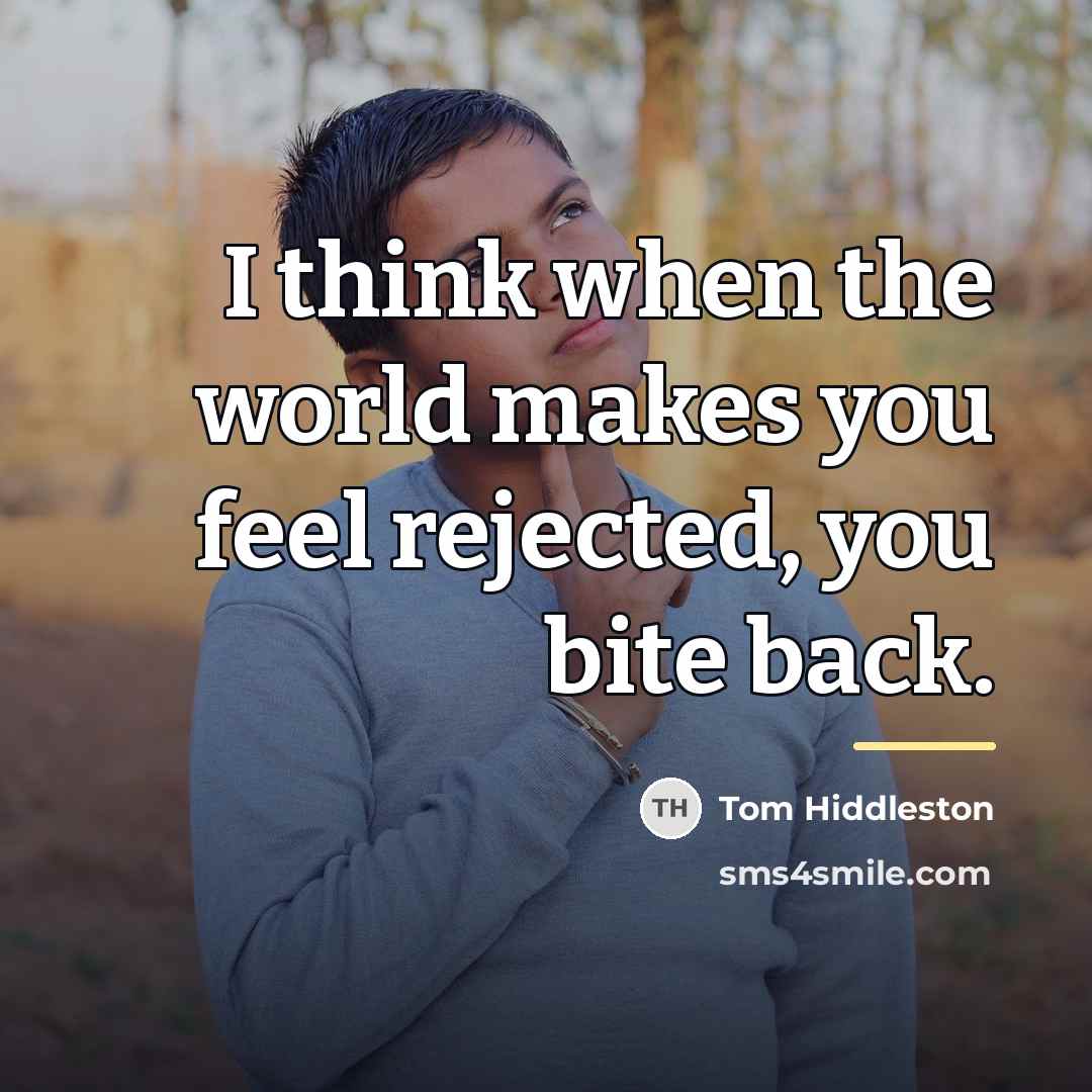 “I think when the world makes you feel rejected, you…” quote by Tom Hiddleston