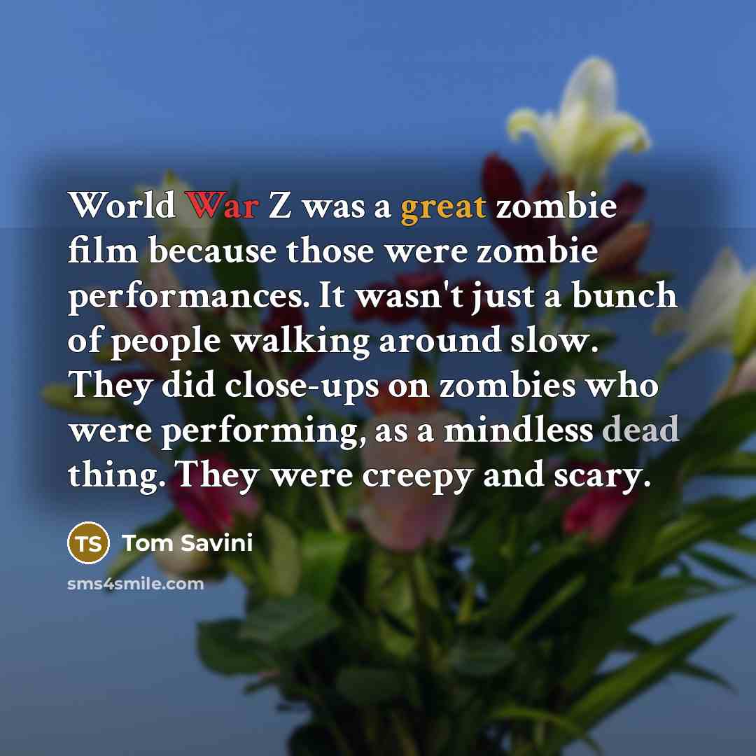 “World War Z was a great zombie film because those…” quote by Tom Savini