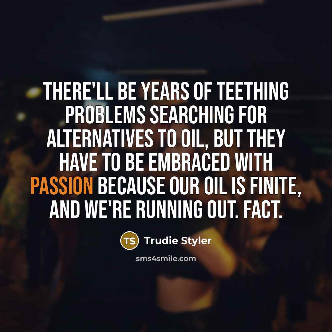 “There'll be years of teething problems searching for alternatives to…” quote by Trudie Styler