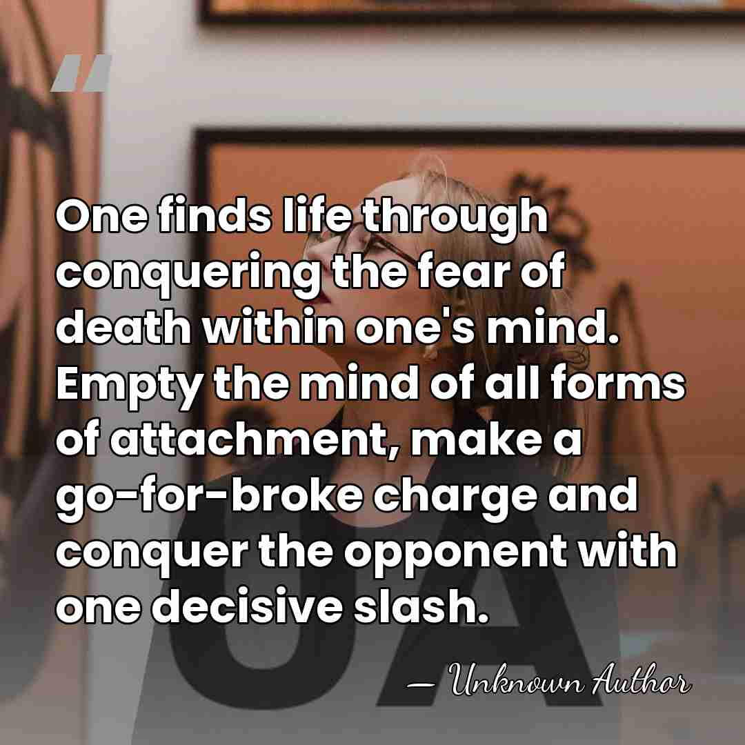One finds life through conquering the fear of death within one's mind.&hellip; - Takenaka Shigekata