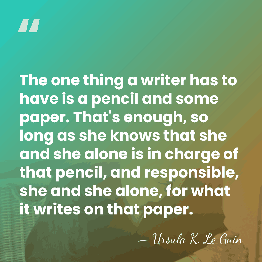 The one thing a writer has to have is a pencil and&hellip; - Ursula K. Le Guin