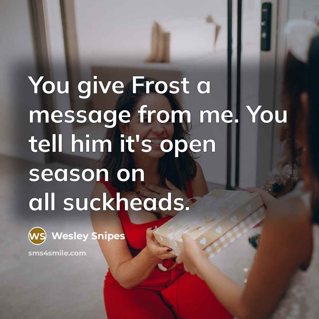 “You give Frost a message from me. You tell him…” quote by Wesley Snipes