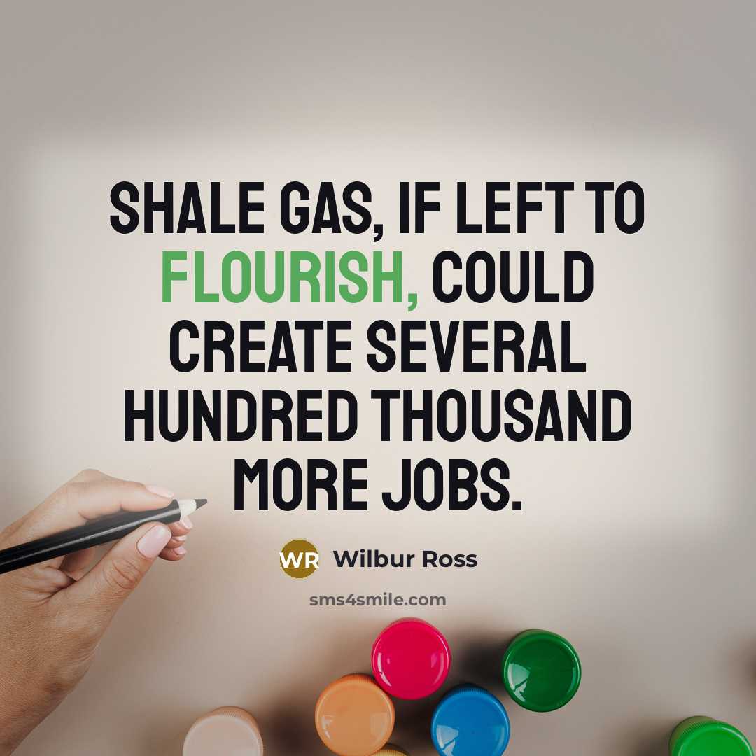 “Shale gas, if left to flourish, could create several hundred…” quote by Wilbur Ross
