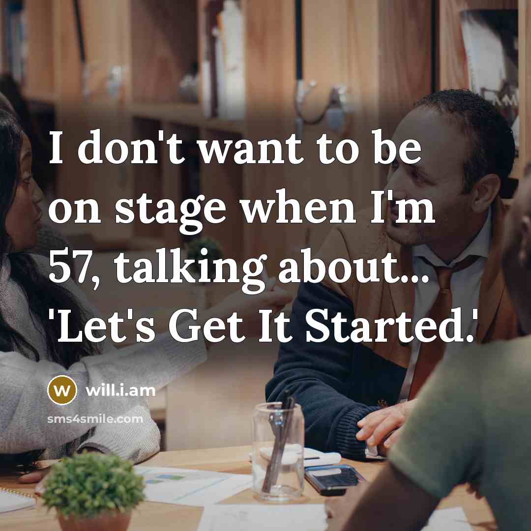 “I don't want to be on stage when I'm 57,…” quote by will.i.am